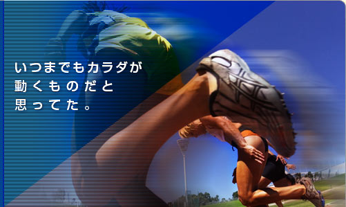 いつまでもカラダが動くものだと思ってた。